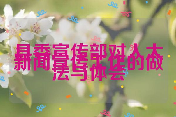 县委宣传部对人大新闻宣传工作的做法与体会