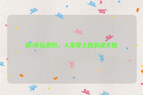 你9岁玩泥巴，人家穿上西装成大佬