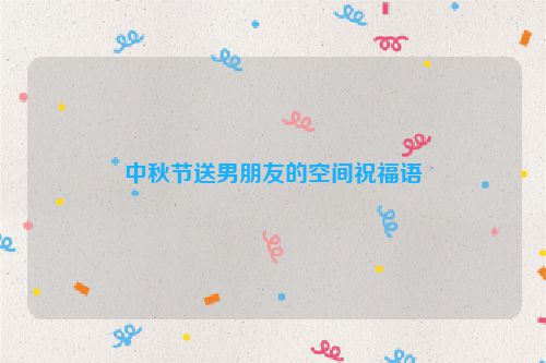 中秋节送男朋友的空间祝福语