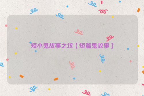 短小鬼故事之坟【短篇鬼故事】