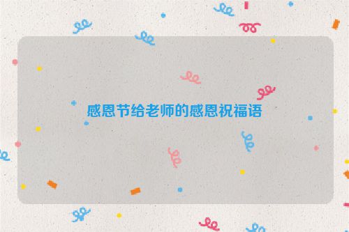 感恩节给老师的感恩祝福语