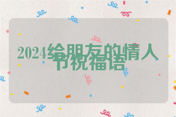 2024给朋友的情人节祝福语
