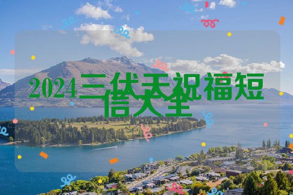 2024三伏天祝福短信大全