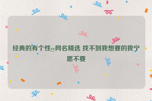 经典的有个性yy网名精选 找不到我想要的我宁愿不要