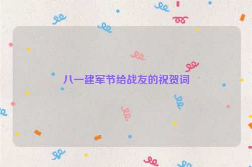 八一建军节给战友的祝贺词