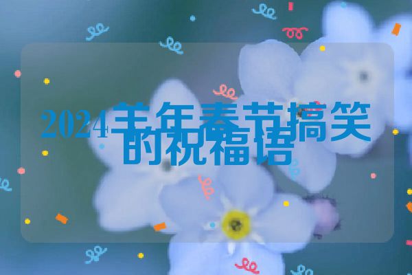 2024羊年春节搞笑的祝福语