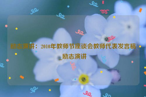 励志演讲：2010年教师节座谈会教师代表发言稿_励志演讲