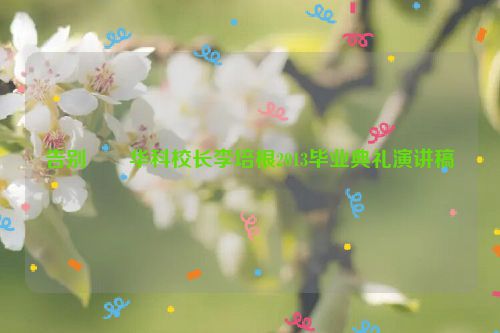 告别――华科校长李培根2013毕业典礼演讲稿