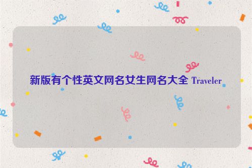 新版有个性英文网名女生网名大全 Traveler