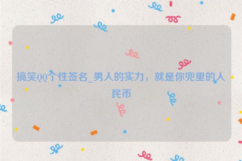 搞笑QQ个性签名_男人的实力，就是你兜里的人民币