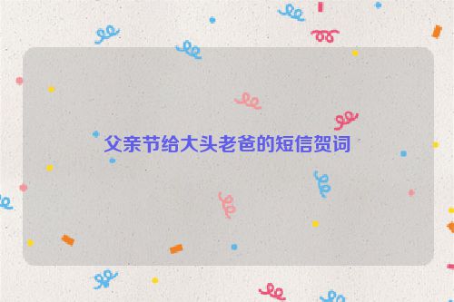 父亲节给大头老爸的短信贺词