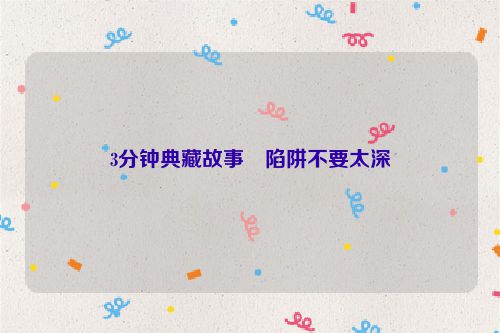 3分钟典藏故事・陷阱不要太深