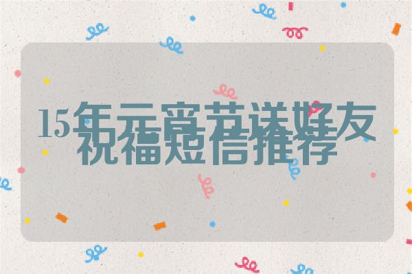 15年元宵节送好友祝福短信推荐