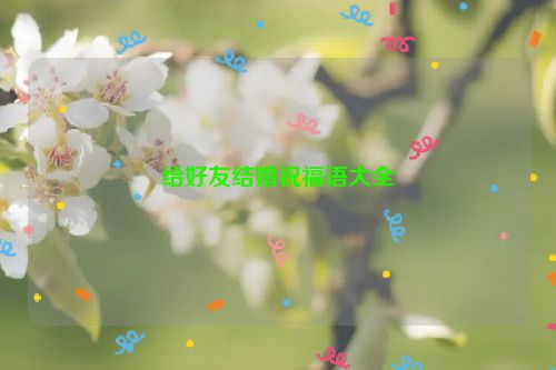 给好友结婚祝福语大全