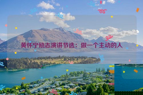 黄怀宁励志演讲节选：做一个主动的人