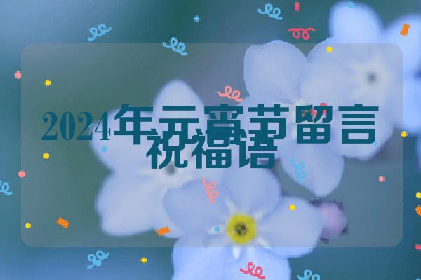 2024年元宵节留言祝福语