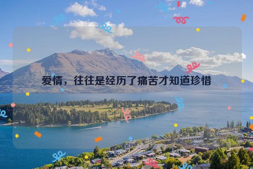 爱情，往往是经历了痛苦才知道珍惜