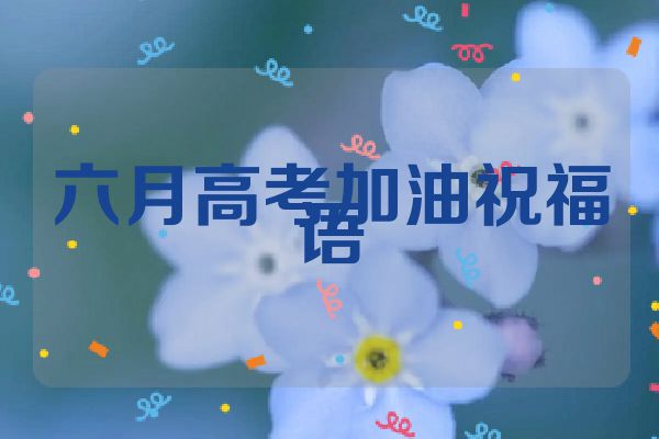 六月高考加油祝福语