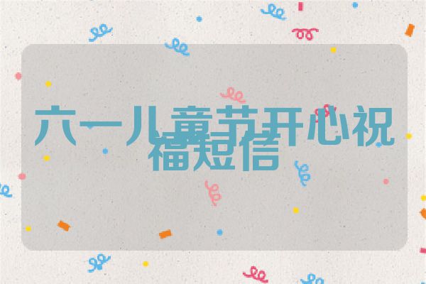 六一儿童节开心祝福短信