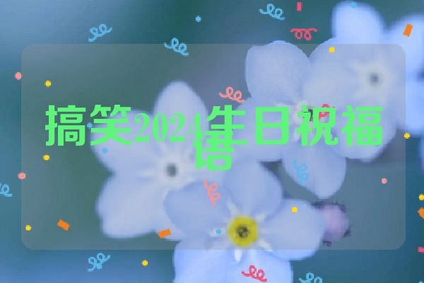 搞笑2024生日祝福语