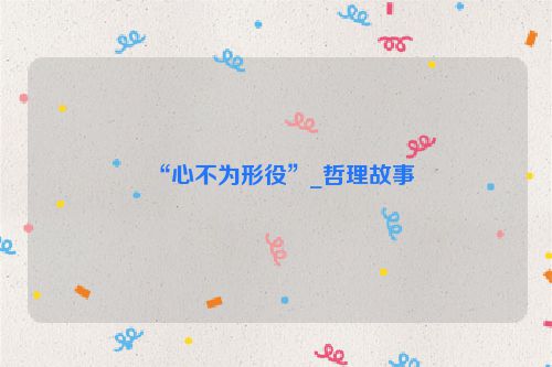 “心不为形役”_哲理故事