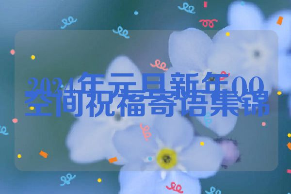 2024年元旦新年QQ空间祝福寄语集锦