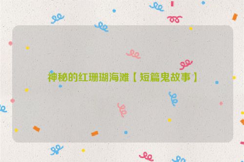 神秘的红珊瑚海滩【短篇鬼故事】