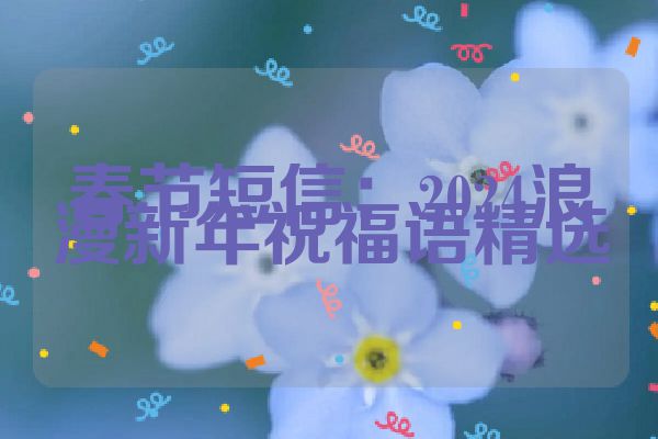 春节短信：2024浪漫新年祝福语精选