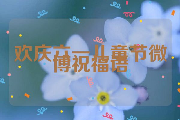 欢庆六一儿童节微博祝福语