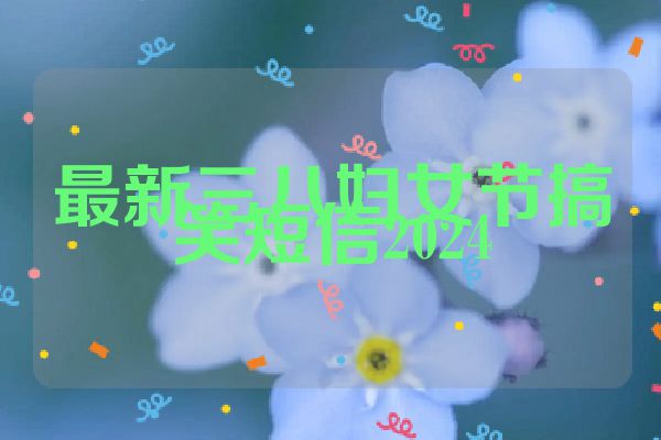 最新三八妇女节搞笑短信2024
