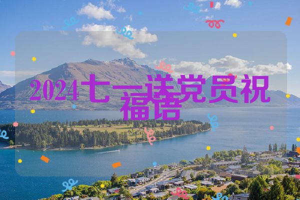 2024七一送党员祝福语