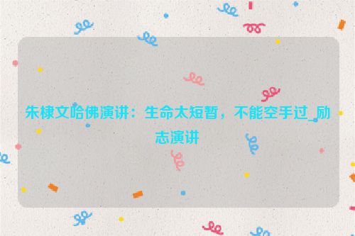 朱棣文哈佛演讲：生命太短暂，不能空手过_励志演讲