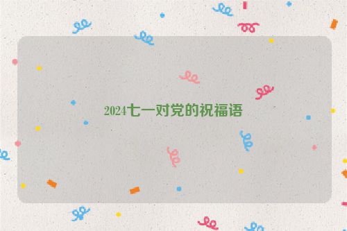 2024七一对党的祝福语
