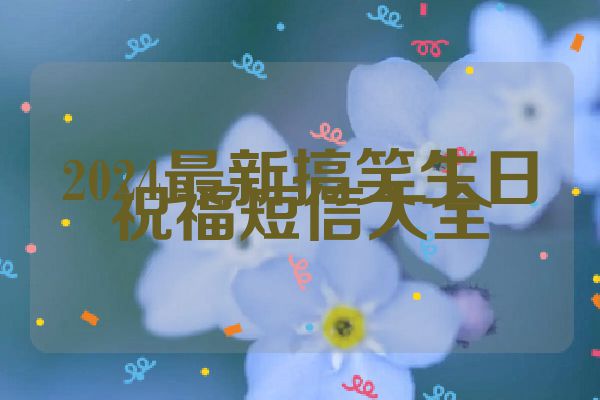 2024最新搞笑生日祝福短信大全