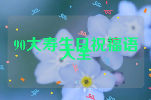90大寿生日祝福语大全