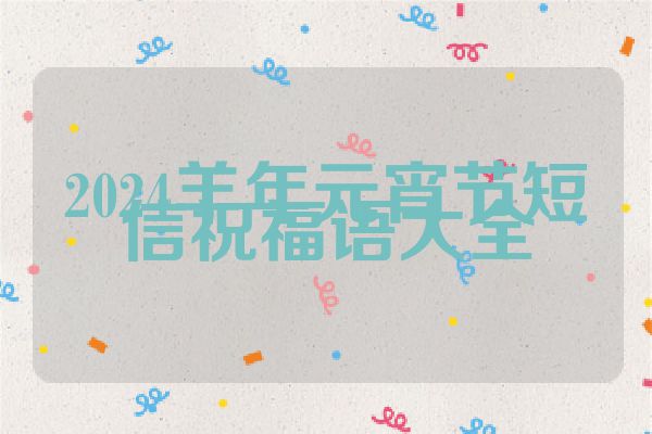 2024羊年元宵节短信祝福语大全