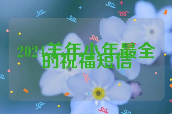 2024羊年小年最全的祝福短信