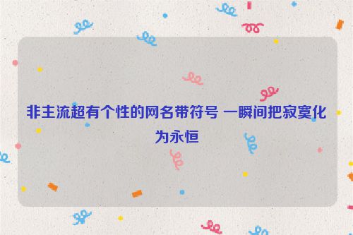 非主流超有个性的网名带符号 一瞬间把寂寞化为永恒