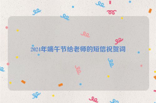 2024年端午节给老师的短信祝贺词
