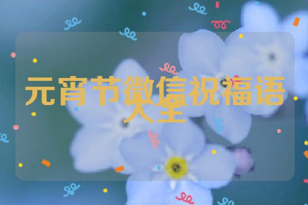 元宵节微信祝福语大全
