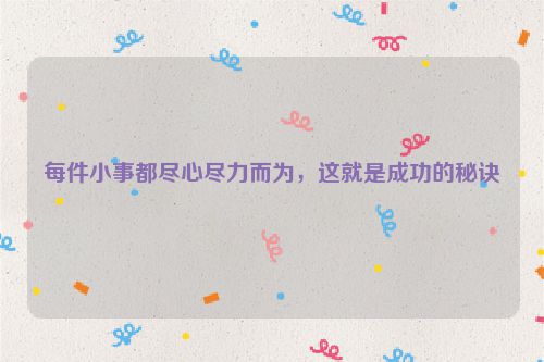 每件小事都尽心尽力而为,这就是成功的秘诀