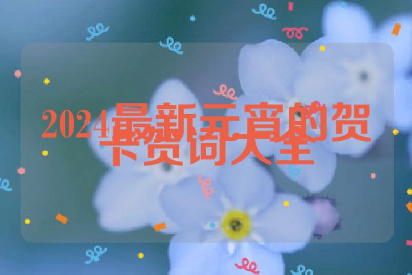 2024最新元宵的贺卡贺词大全