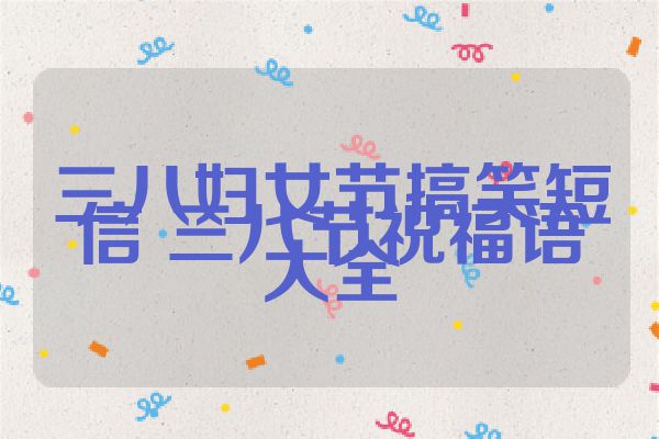三八妇女节搞笑短信 三八节祝福语大全
