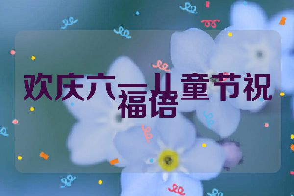 欢庆六一儿童节祝福语
