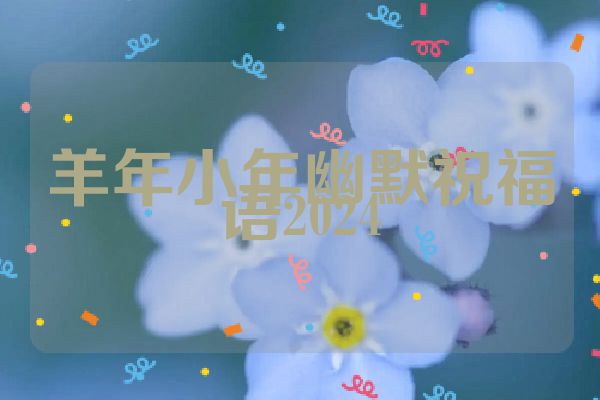 羊年小年幽默祝福语2024