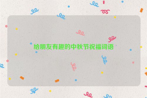 给朋友有趣的中秋节祝福词语