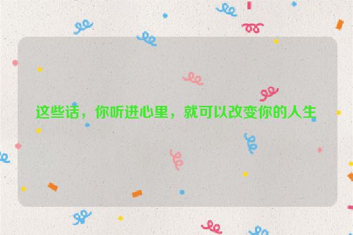 这些话，你听进心里，就可以改变你的人生