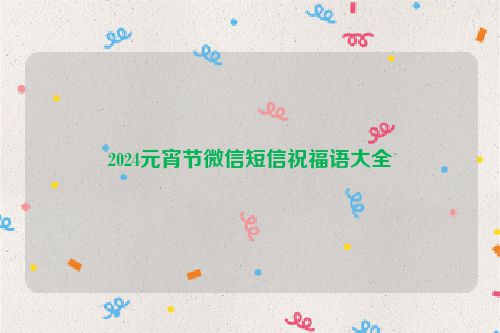 2024元宵节微信短信祝福语大全