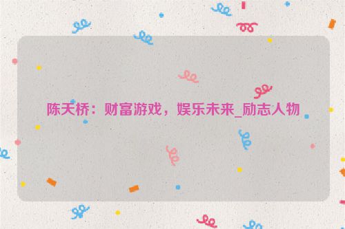 陈天桥：财富游戏，娱乐未来_励志人物