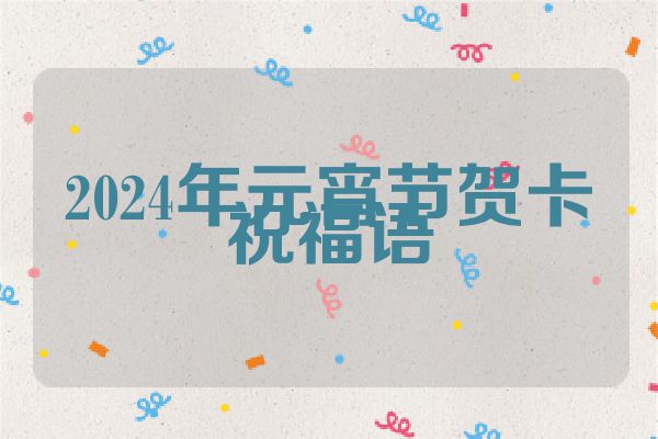 2024年元宵节贺卡祝福语